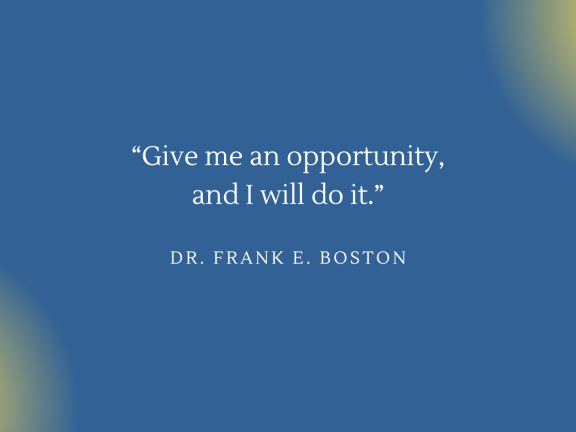 A quote from Dr. Frank E. Boston that says "Give me an opportunity and I will do it."