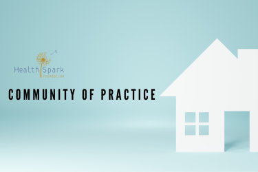 An image of a paper house, HealthSpark's logo, and the title 'Community of Practice.'