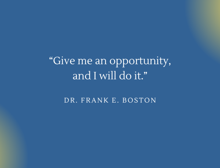 A quote from Dr. Frank E. Boston that says "Give me an opportunity and I will do it."